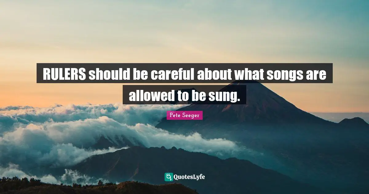 RULERS should be careful about what songs are allowed to be sung.