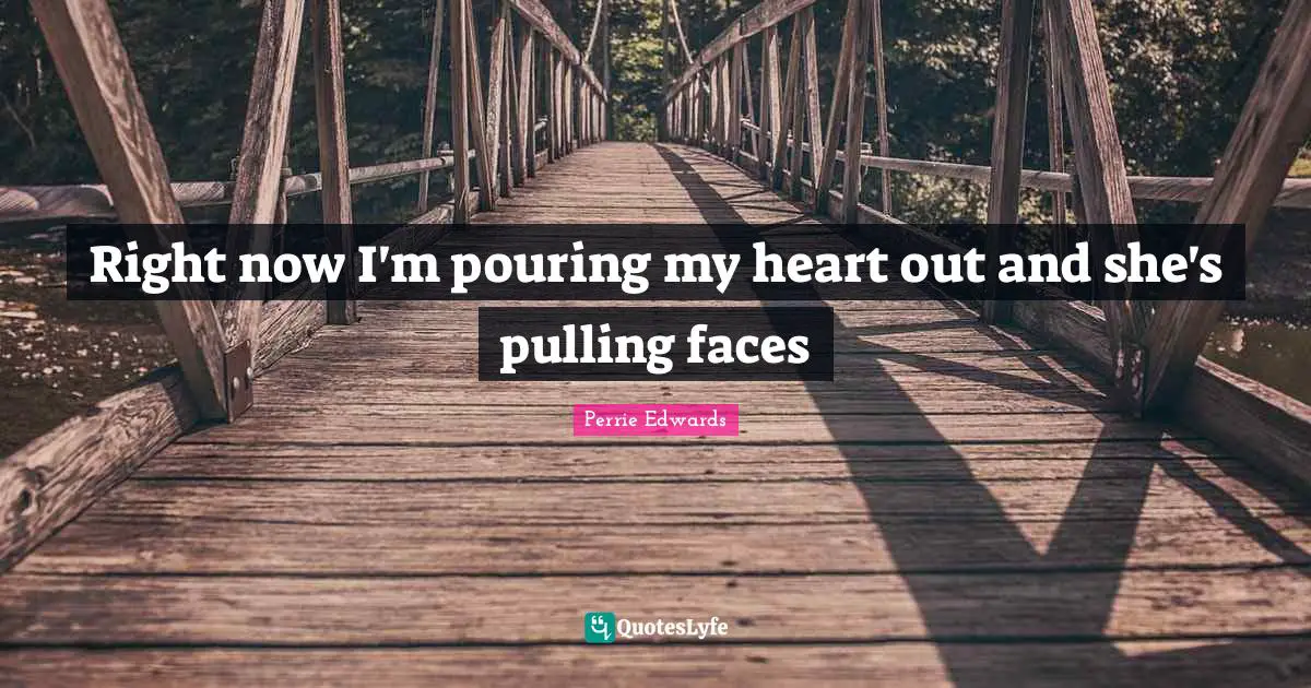 Perrie Edwards Quotes: "Right now I'm pouring my heart out and she's pulling faces"