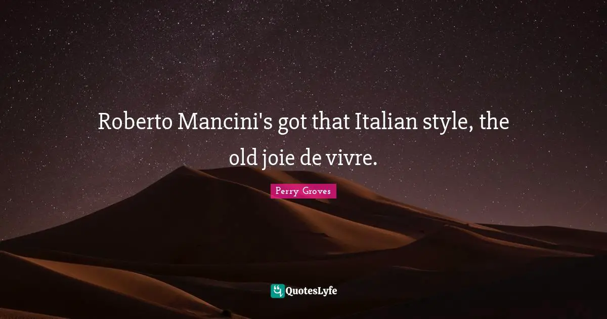Joie De Vivre Quotes: "Roberto Mancini's got that Italian style, the old joie de vivre."