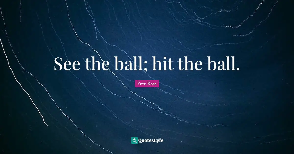 Balls Quotes: "See the ball; hit the ball."