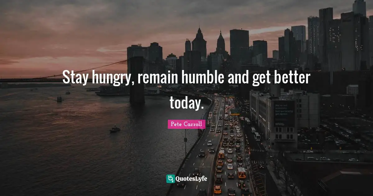 Better Quotes: "Stay hungry, remain humble and get better today."