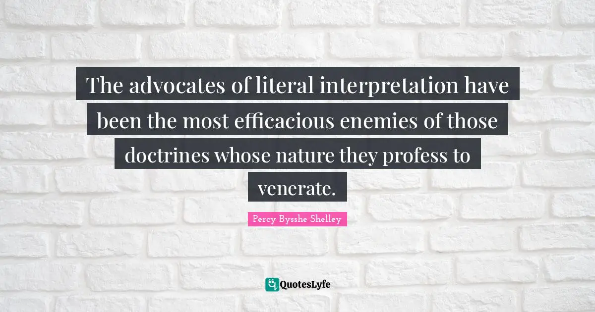 The advocates of literal interpretation have been the most efficacious enemies of those doctrines whose nature they profess to venerate.