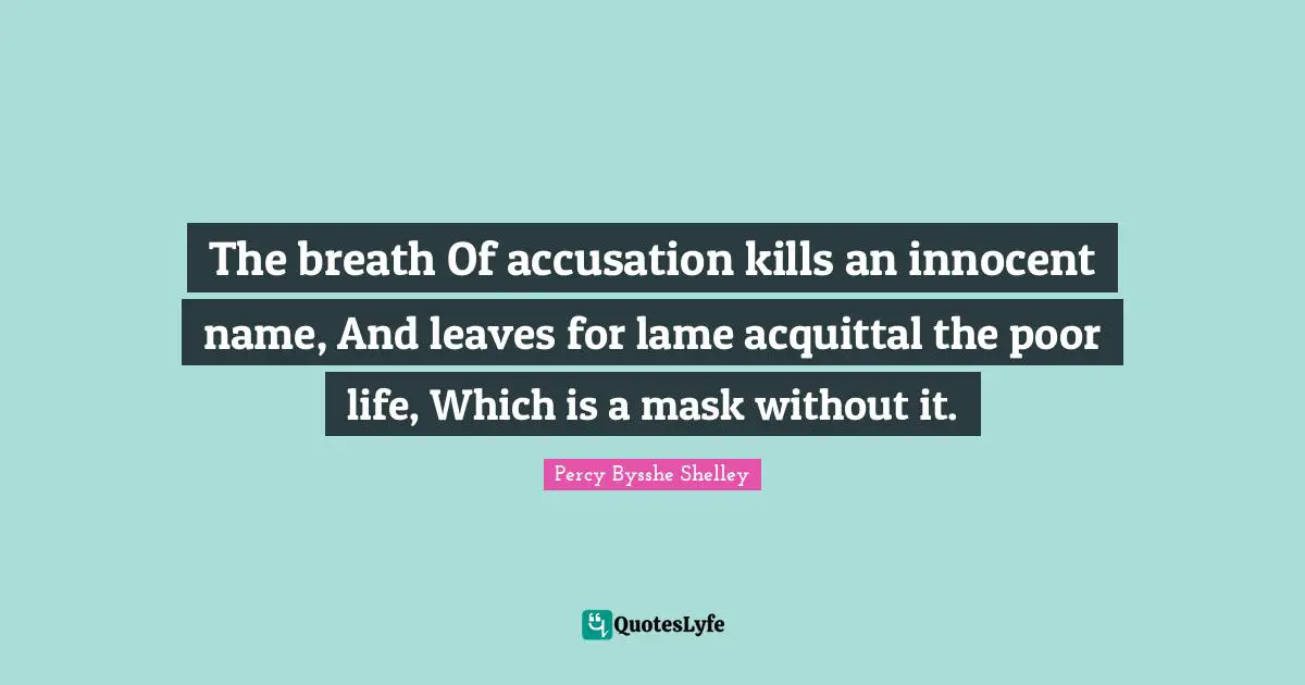 Accusation Quotes: "The breath Of accusation kills an innocent name, And leaves for lame acquittal the poor life, Which is a mask without it."