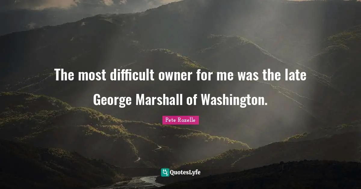 The most difficult owner for me was the late George Marshall of Washington.