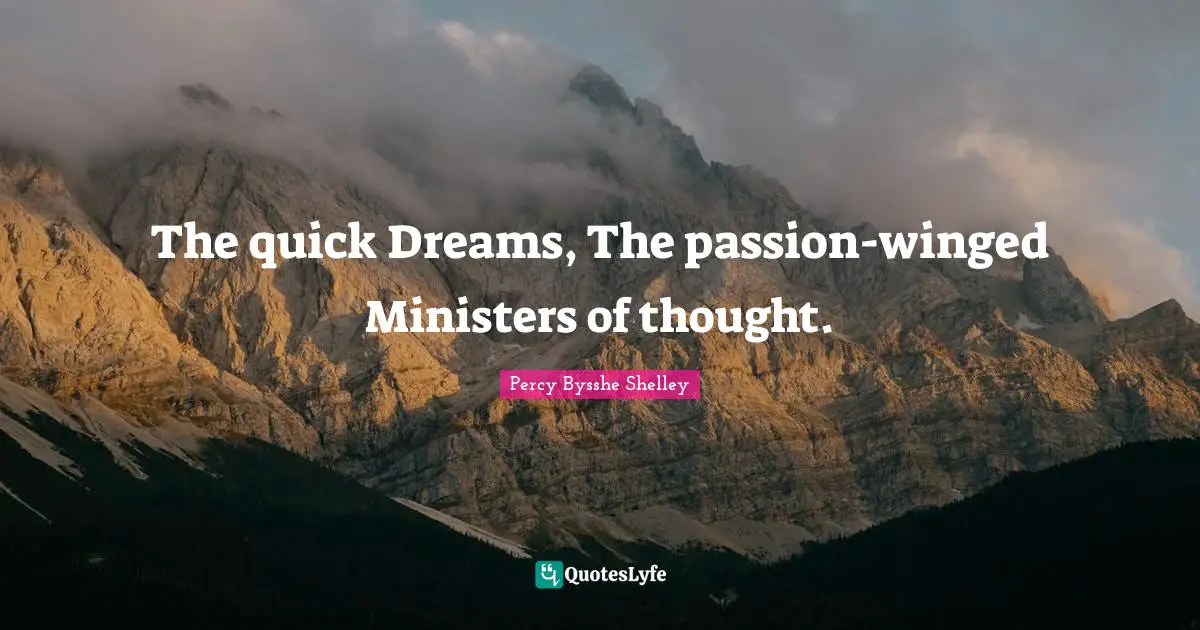 The quick Dreams, The passion-winged Ministers of thought.