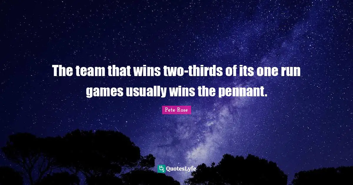 The team that wins two-thirds of its one run games usually wins the pennant.