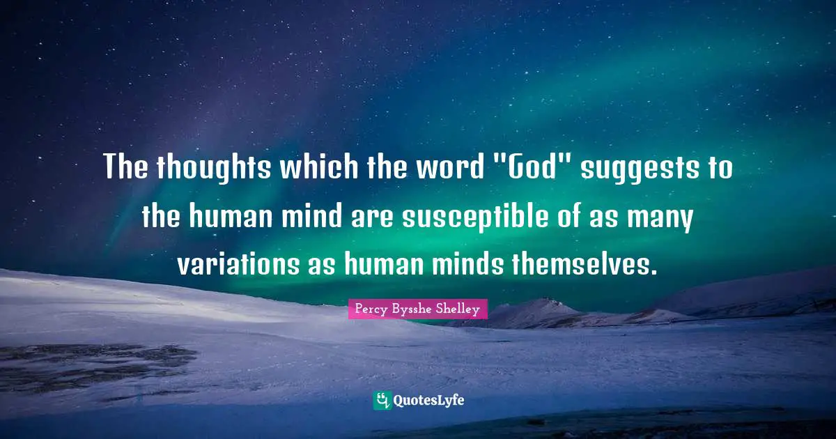 The thoughts which the word "God" suggests to the human mind are susceptible of as many variations as human minds themselves.