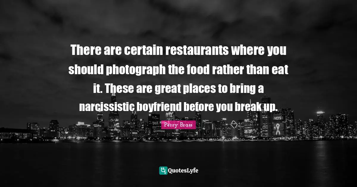 There are certain restaurants where you should photograph the food rather than eat it. These are great places to bring a narcissistic boyfriend before you break up.