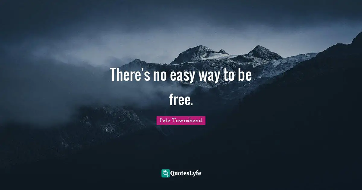 Pete Townshend Quotes: "There's no easy way to be free."