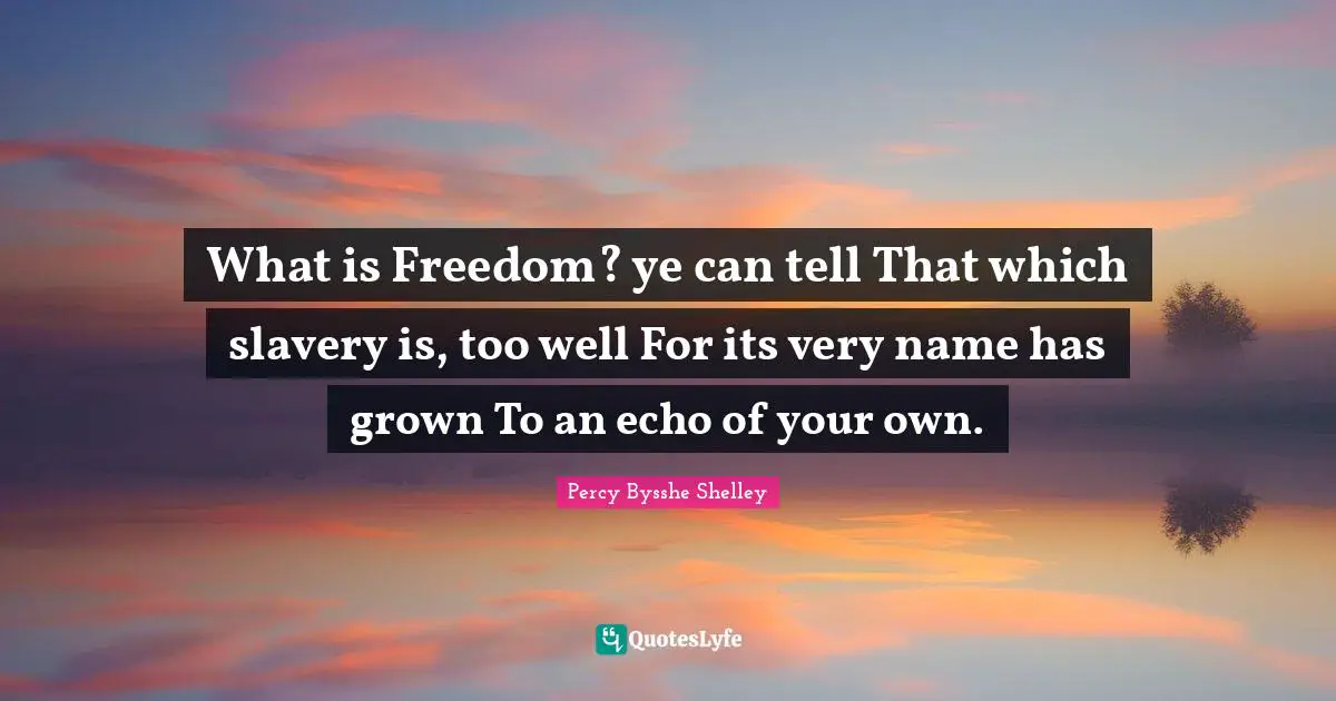 What is Freedom? ye can tell That which slavery is, too well For its very name has grown To an echo of your own.