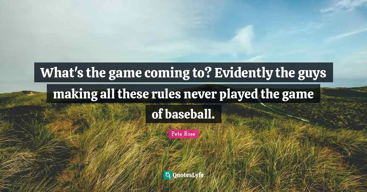 What's the game coming to? Evidently the guys making all these rules never played the game of baseball.