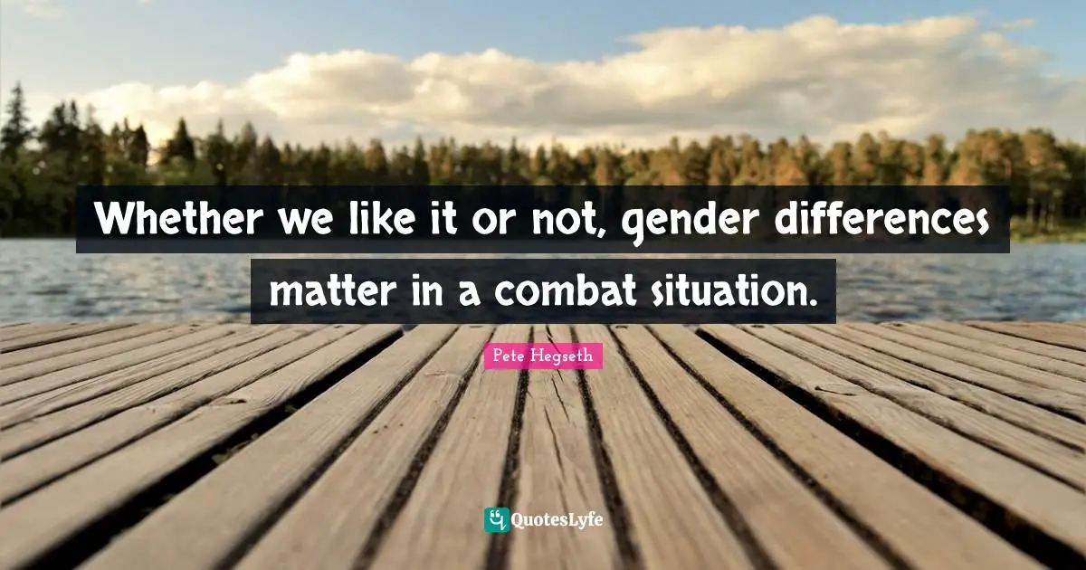 Whether we like it or not, gender differences matter in a combat situation.