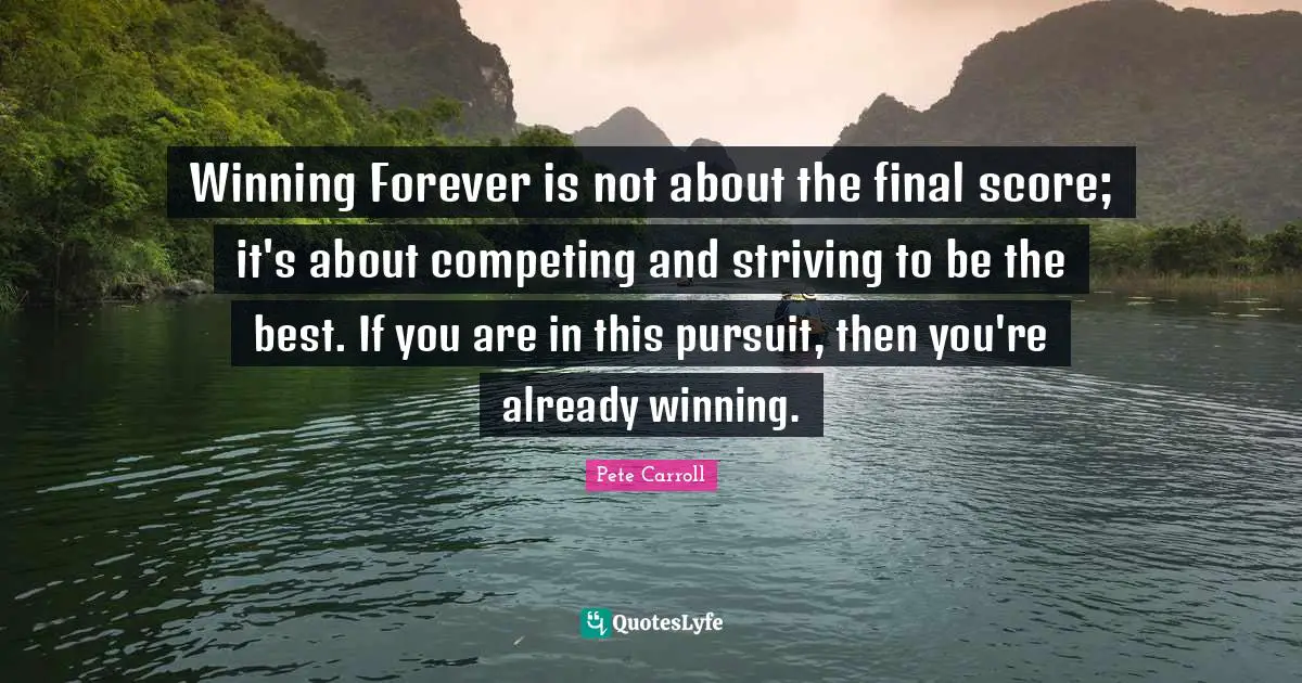 Finals Quotes: "Winning Forever is not about the final score; it's about competing and striving to be the best. If you are in this pursuit, then you're already winning."