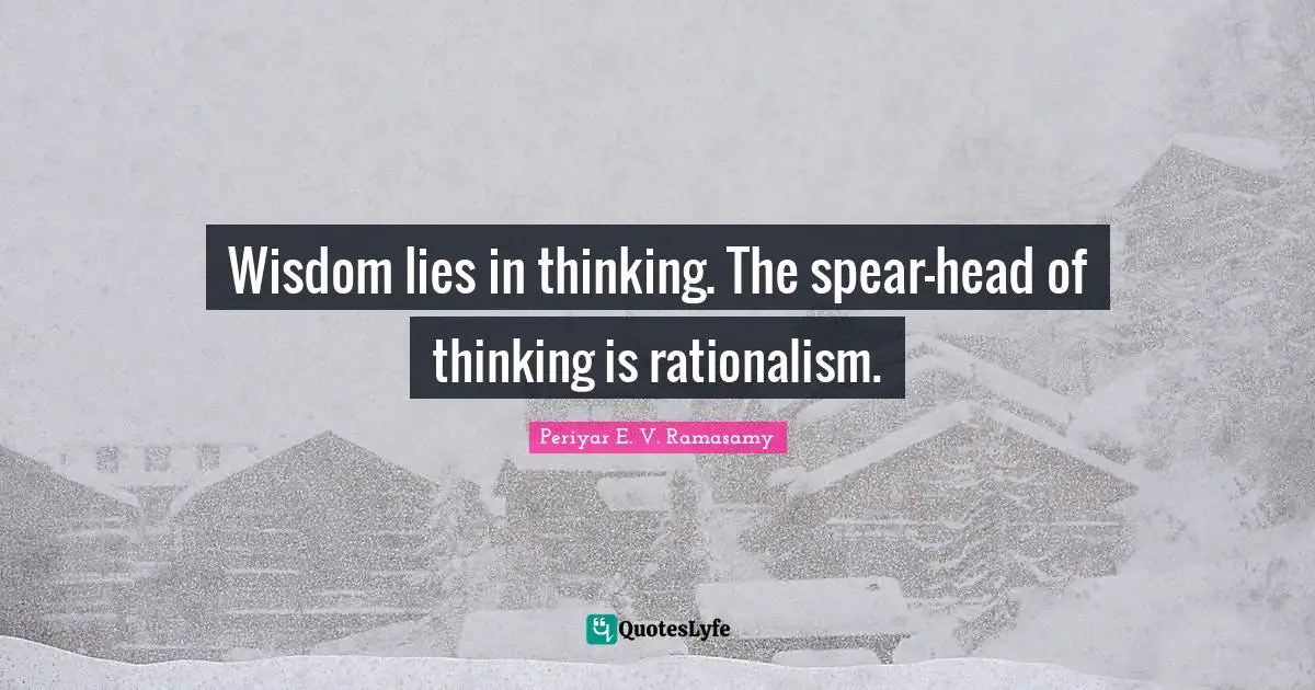 Lying Quotes: "Wisdom lies in thinking. The spear-head of thinking is rationalism."