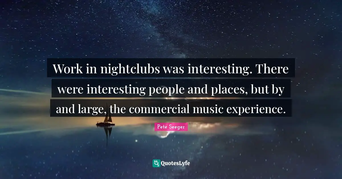 Work in nightclubs was interesting. There were interesting people and places, but by and large, the commercial music experience.