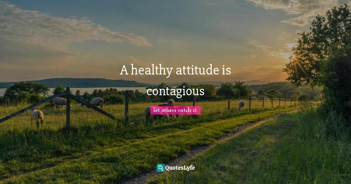 A healthy attitude is contagious