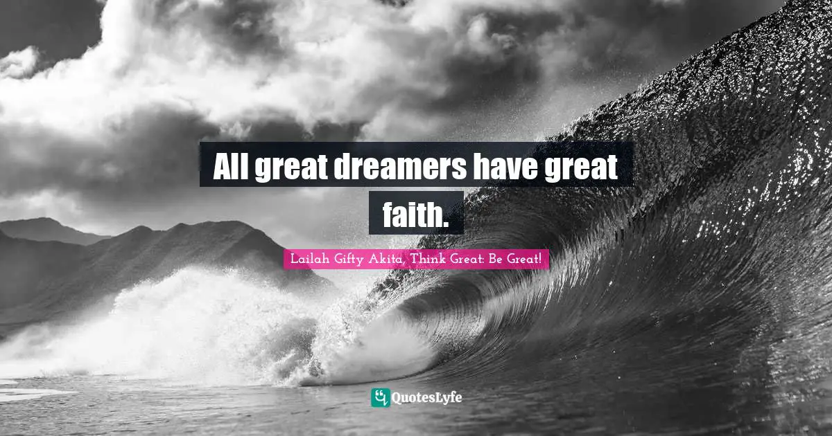 All great dreamers have great faith.