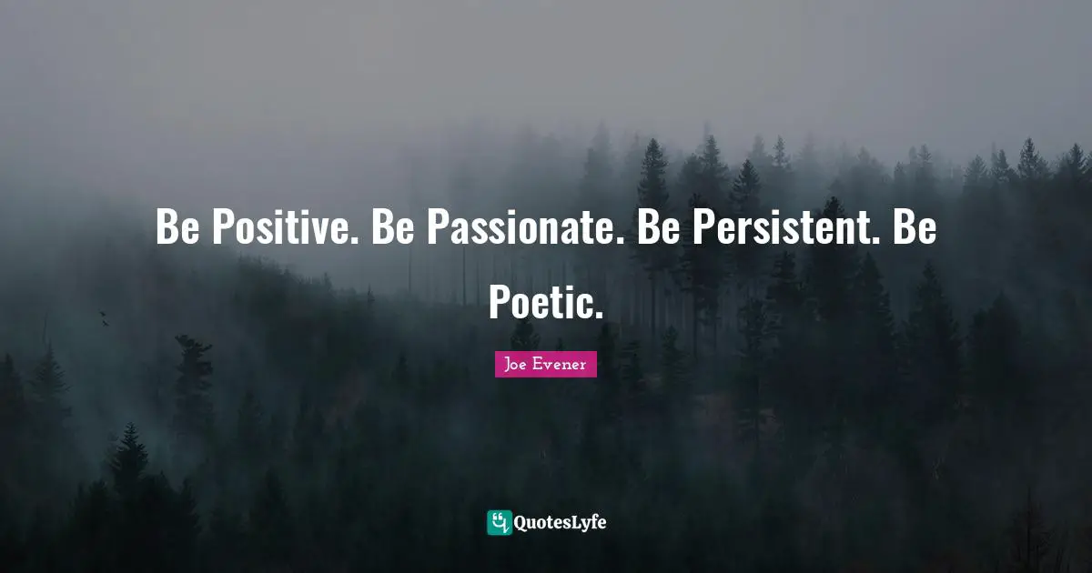 Be Positive. Be Passionate. Be Persistent. Be Poetic.