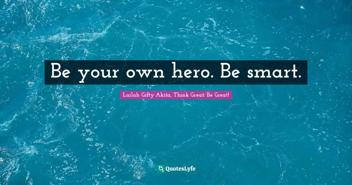 Purposeful Living Quotes: "Be your own hero. Be smart."
