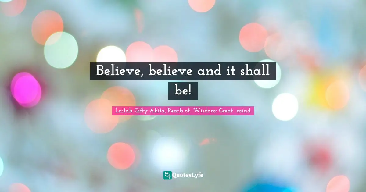 Believe, believe and it shall be!