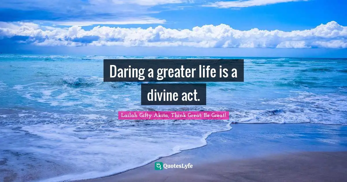 Determined Spirit Quotes: "Daring a greater life is a divine act."