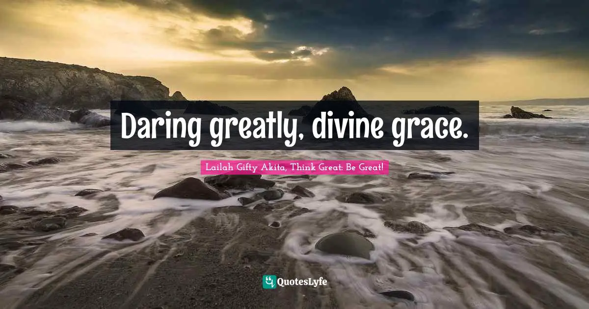 Daring greatly, divine grace.