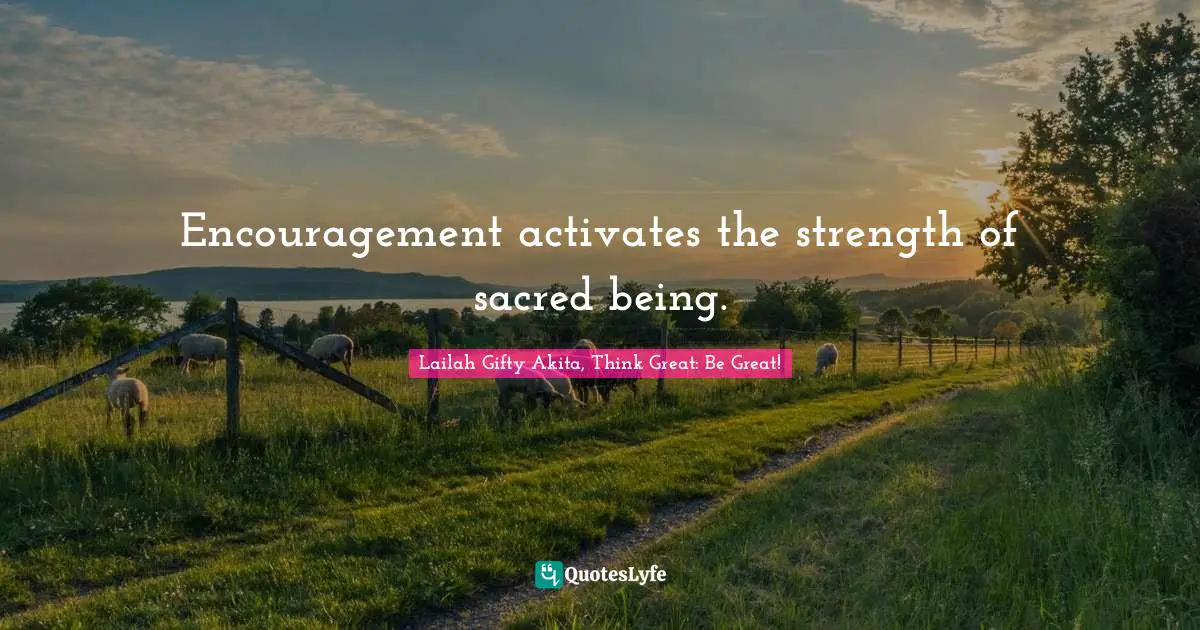 Encouragement activates the strength of sacred being.