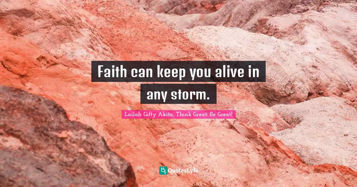 Lessons Learnt Quotes: "Faith can keep you alive in any storm."