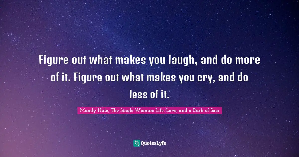 Live And Learn Quotes: "Figure out what makes you laugh, and do more of it. Figure out what makes you cry, and do less of it."