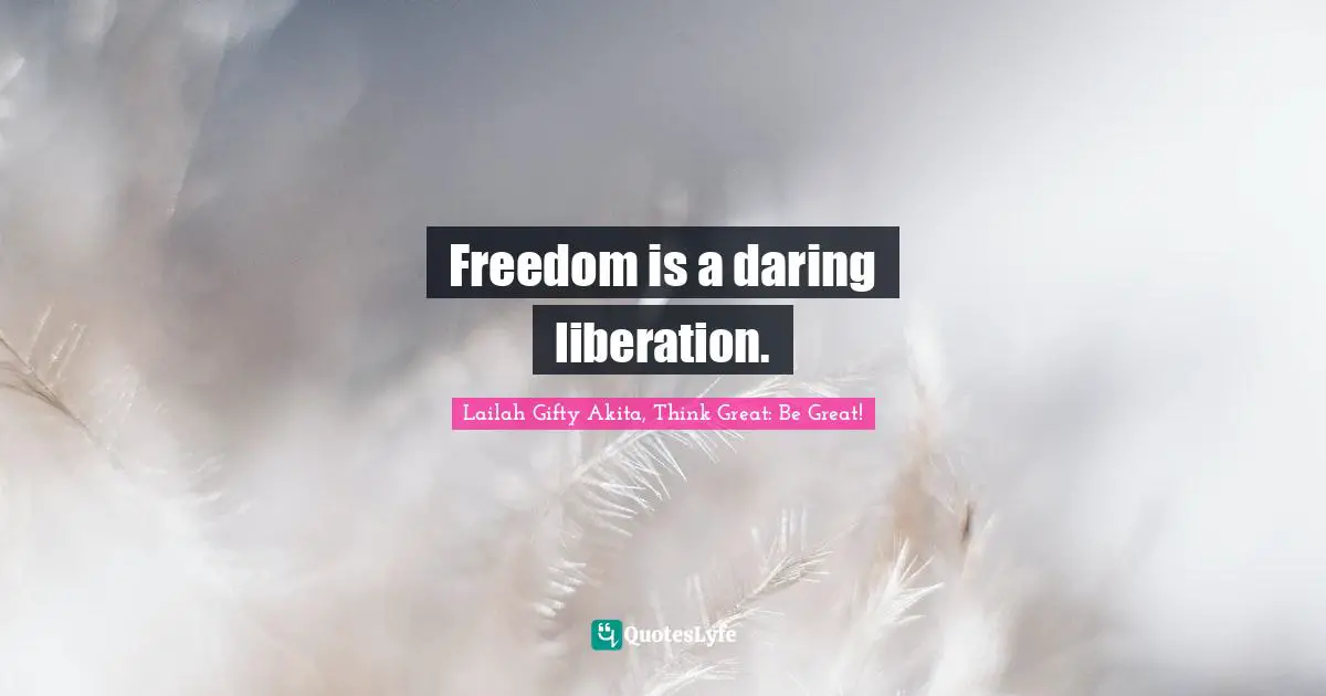 Wisdom Of Lailah Gifty Akita Quotes: "Freedom is a daring liberation."