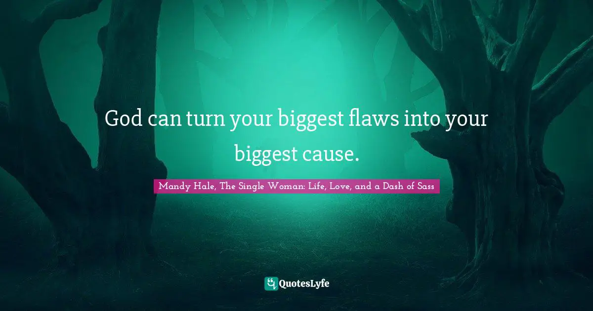 Imperfections Quotes: "God can turn your biggest flaws into your biggest cause."