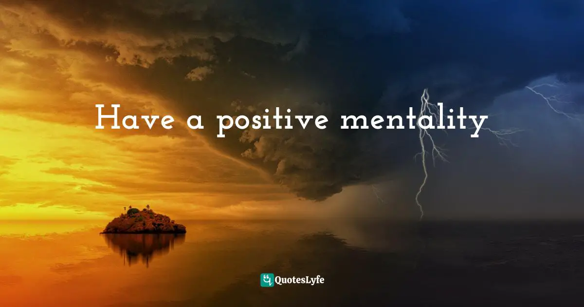 Have a positive mentality