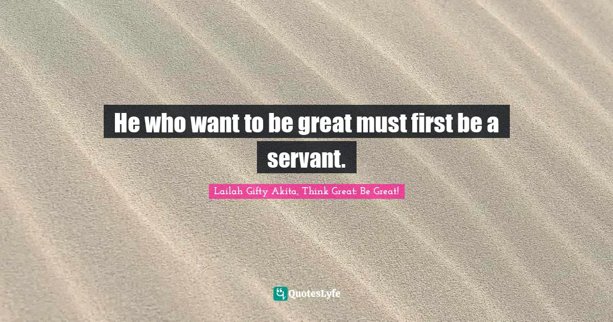Calling People Quotes: "He who want to be great must first be a servant."