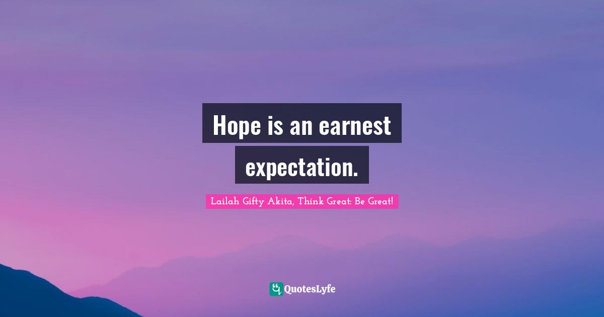Hope is an earnest expectation.