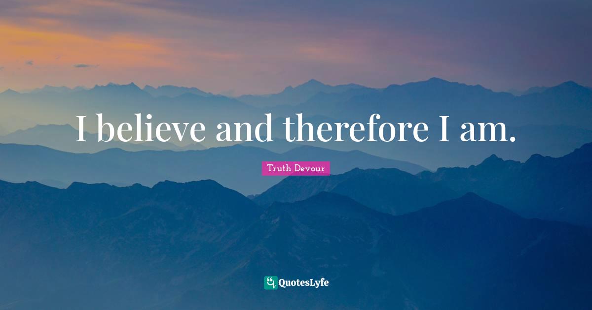 I believe and therefore I am.