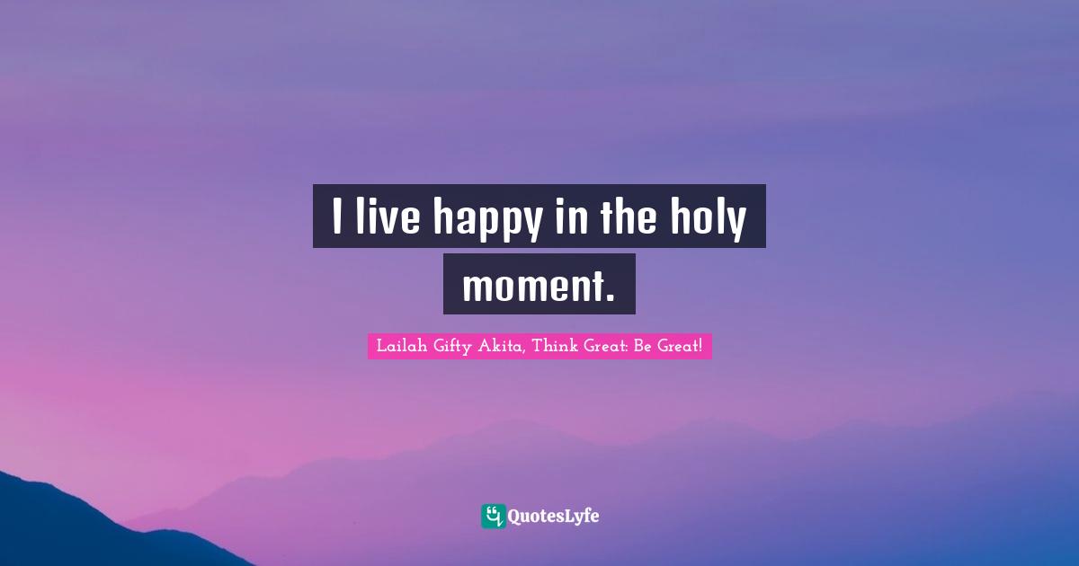 Healthy Living Quotes: "I live happy in the holy moment."