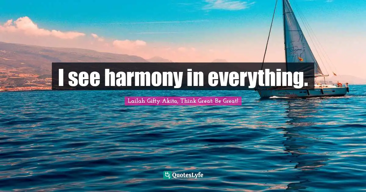 I see harmony in everything.