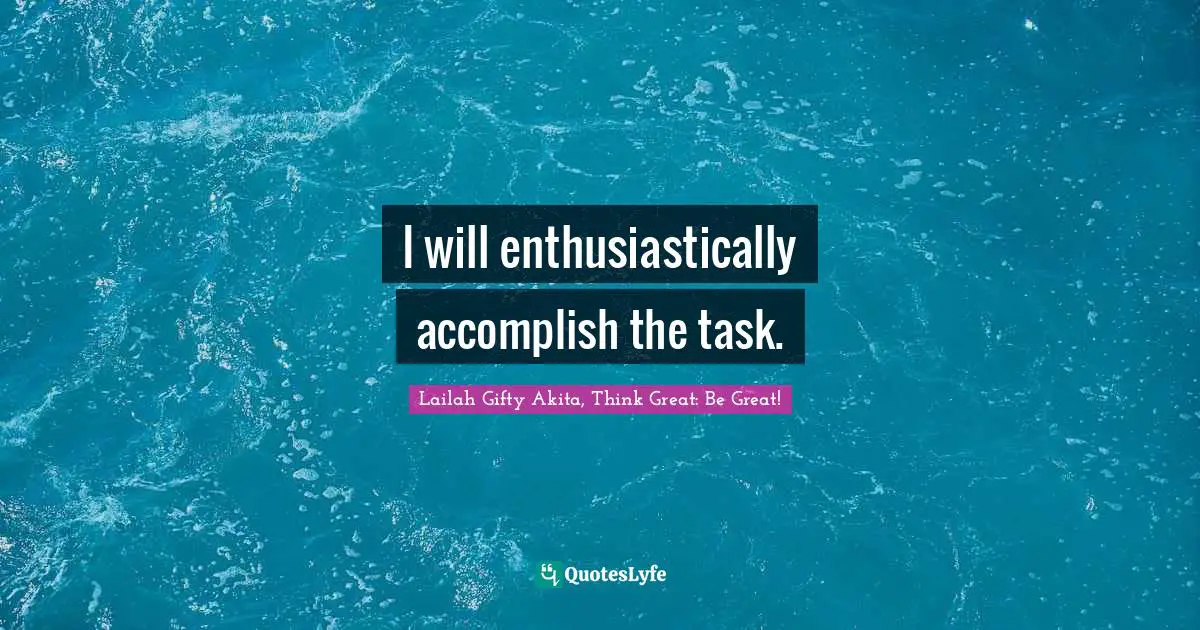 Purposeful Living Quotes: "I will enthusiastically accomplish the task."