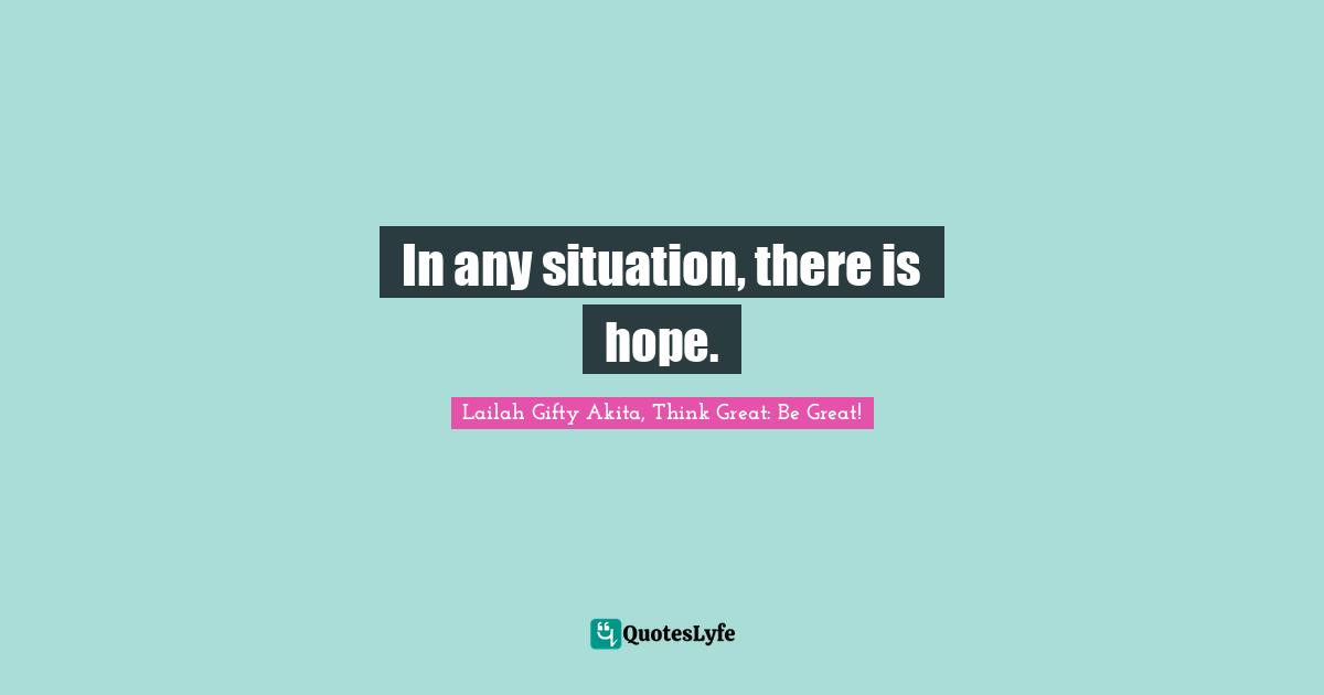 In any situation, there is hope.
