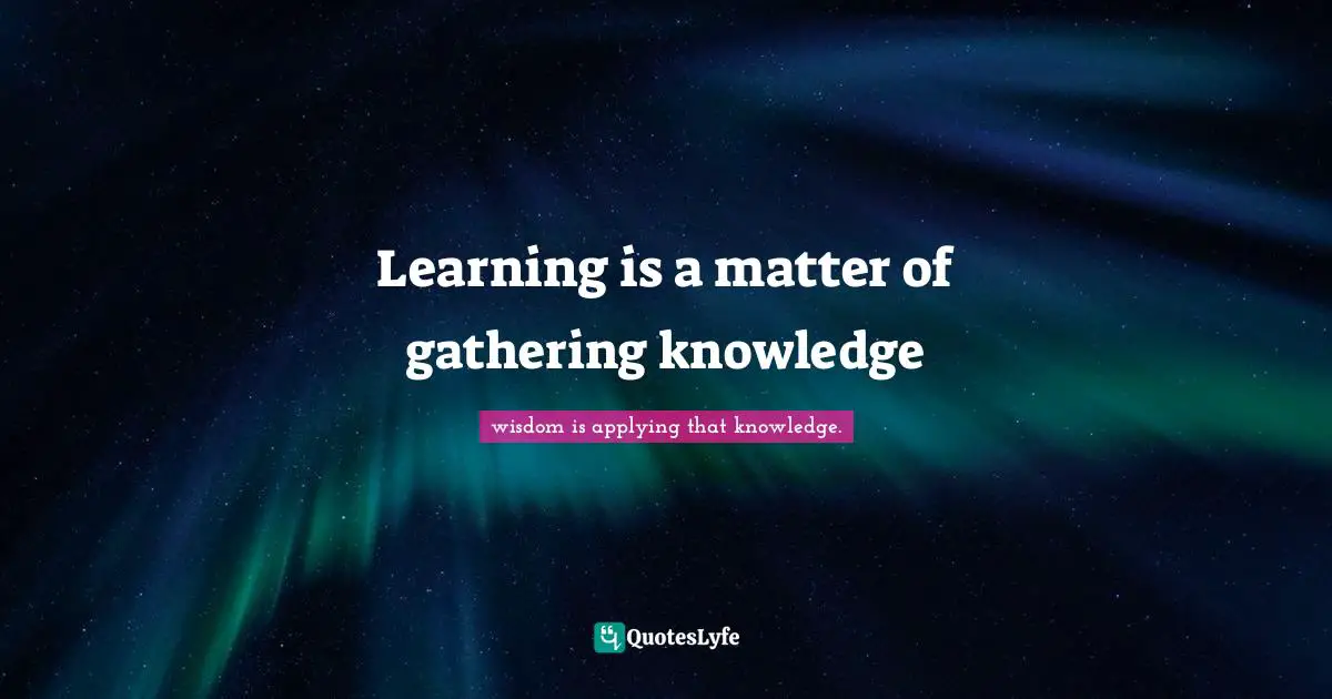 Learning is a matter of gathering knowledge