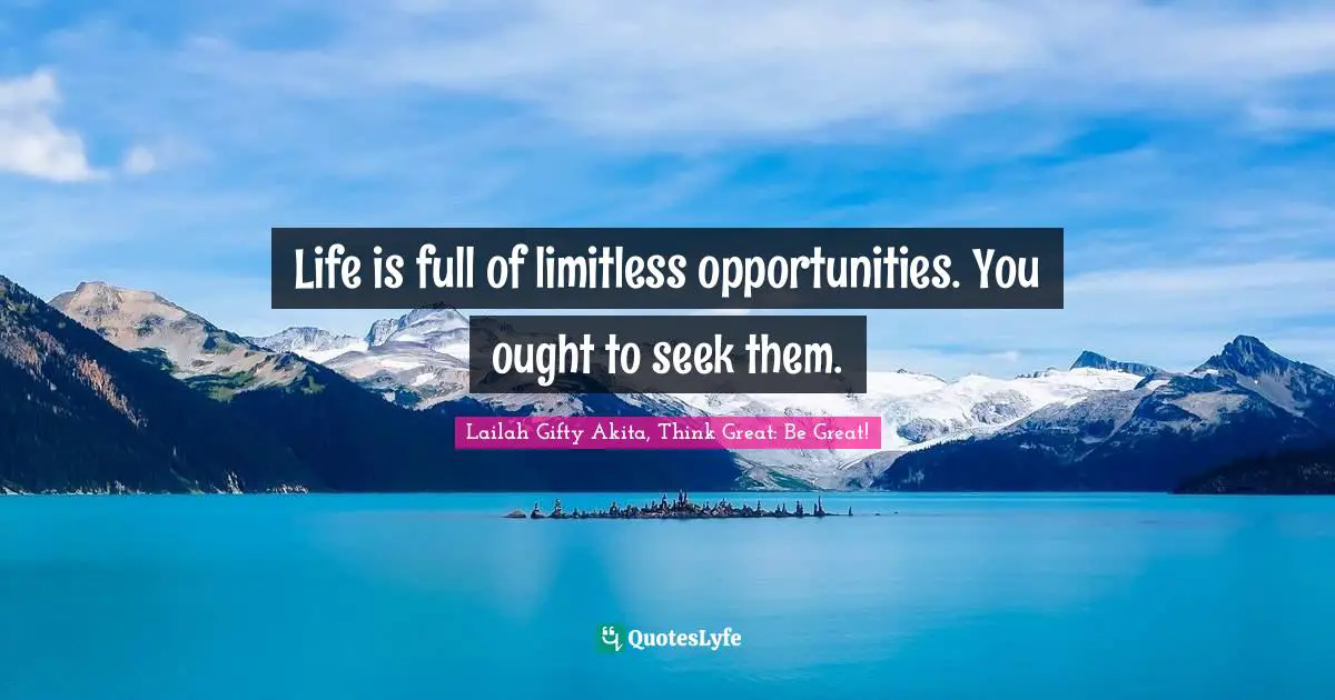 Opportunities In Life Quotes: "Life is full of limitless opportunities. You ought to seek them."