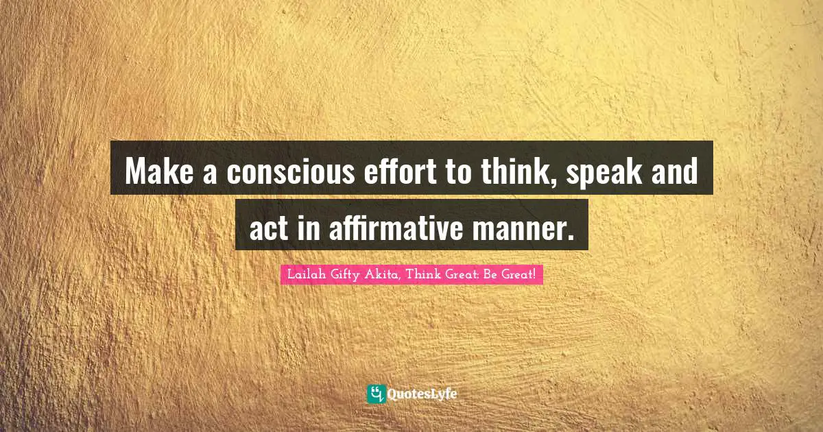 Make a conscious effort to think, speak and act in affirmative manner.