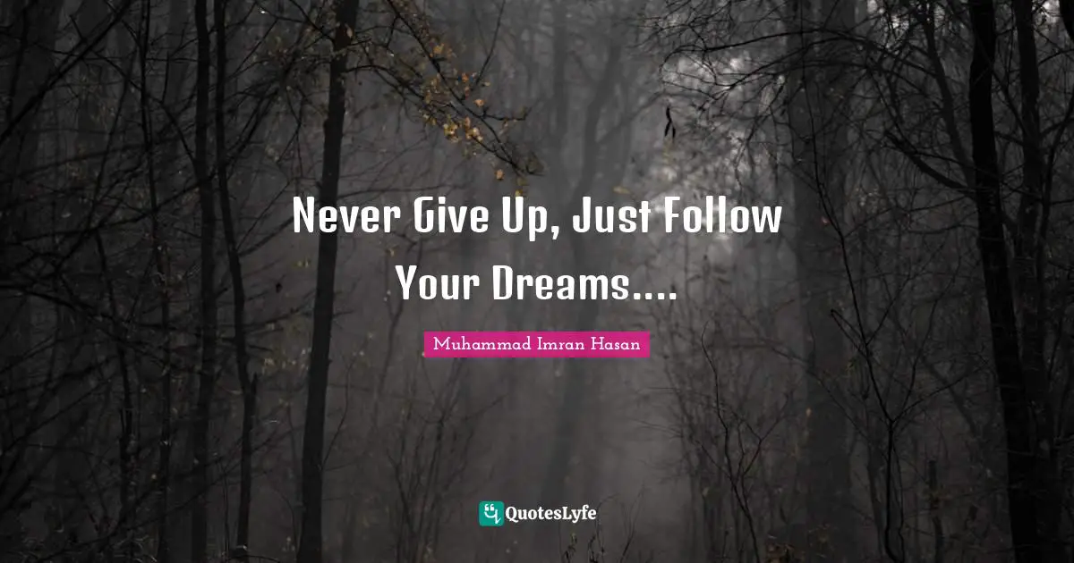 Muhammad Imran Hasan Quotes: "Never Give Up, Just Follow Your Dreams...."