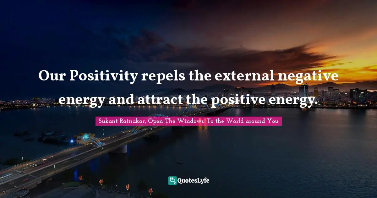 Our Positivity repels the external negative energy and attract the positive energy.