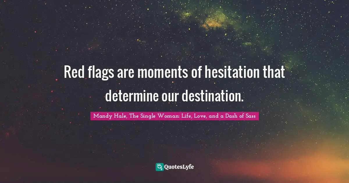 Red Flags Quotes: "Red flags are moments of hesitation that determine our destination."