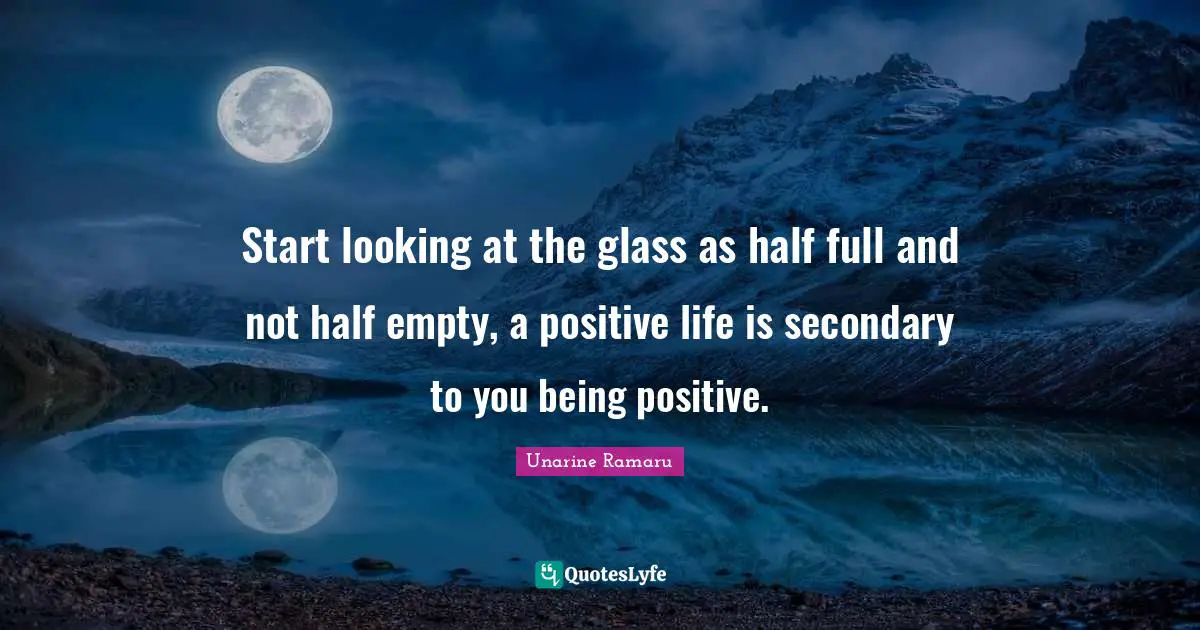 Start looking at the glass as half full and not half empty, a positive life is secondary to you being positive.