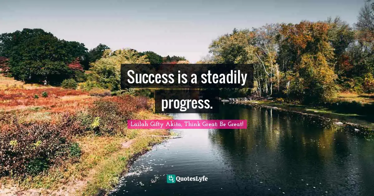 Success is a steadily progress.