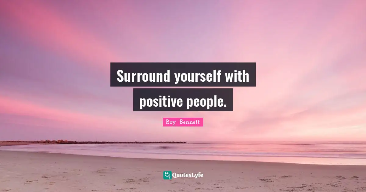 Optimism Quotes: "Surround yourself with positive people."