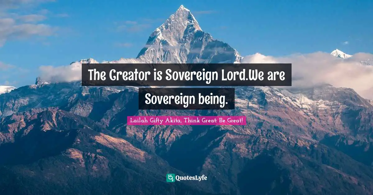 The Creator is Sovereign Lord.We are Sovereign being.