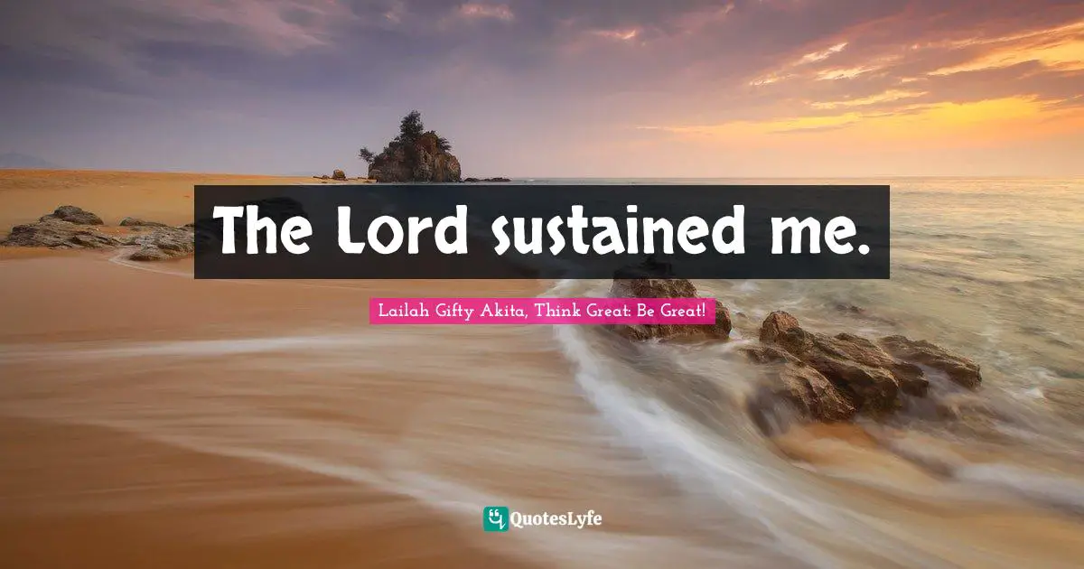 The Lord sustained me.